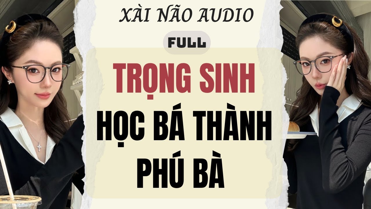 Full audio | TRỌNG SINH HỌC B&Aacute; TH&Agrave;NH PH&Uacute; B&Agrave; | X&agrave;i N&atilde;o Audio #truyenaudio #audio