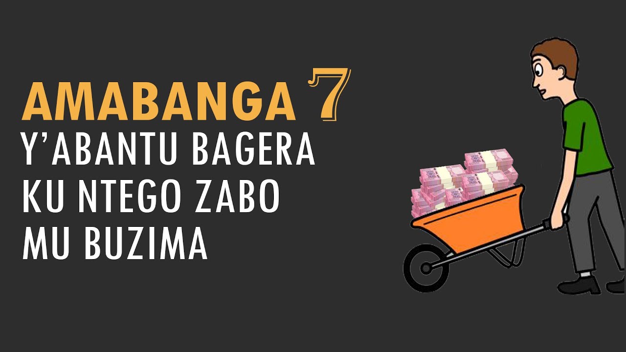 AMABANGA 7 Y'ABANTU BAGERA KUNTEGO ZABO M'UBUZIMA