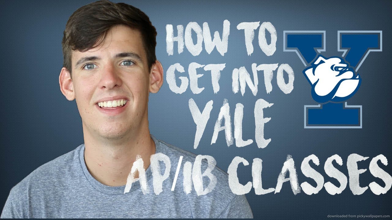 HOW TO GET INTO YALE: AP/IB CLASSES