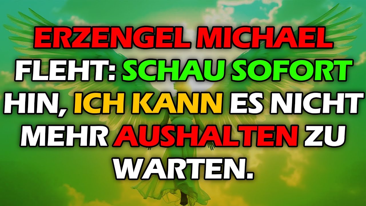 Erzengel Michael FLEHT: SCHAU SOFORT HIN, ich kann es nicht mehr aushalten zu warten.
