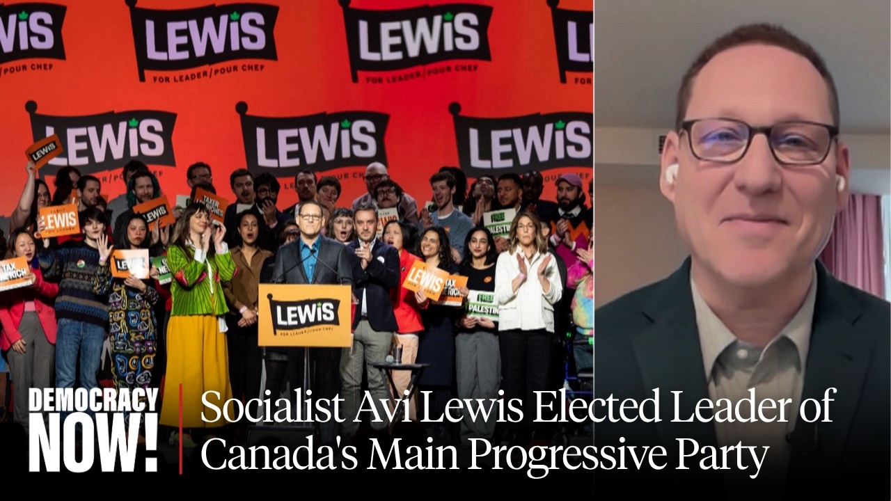 Democratic Socialist Avi Lewis Elected Leader of NDP, Canada's Main Progressive Party