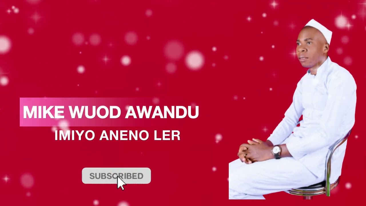 IMIYO ANENO LER- MIKE WUOD AWANDU [SMS SKIZA 95211033 TO 811]