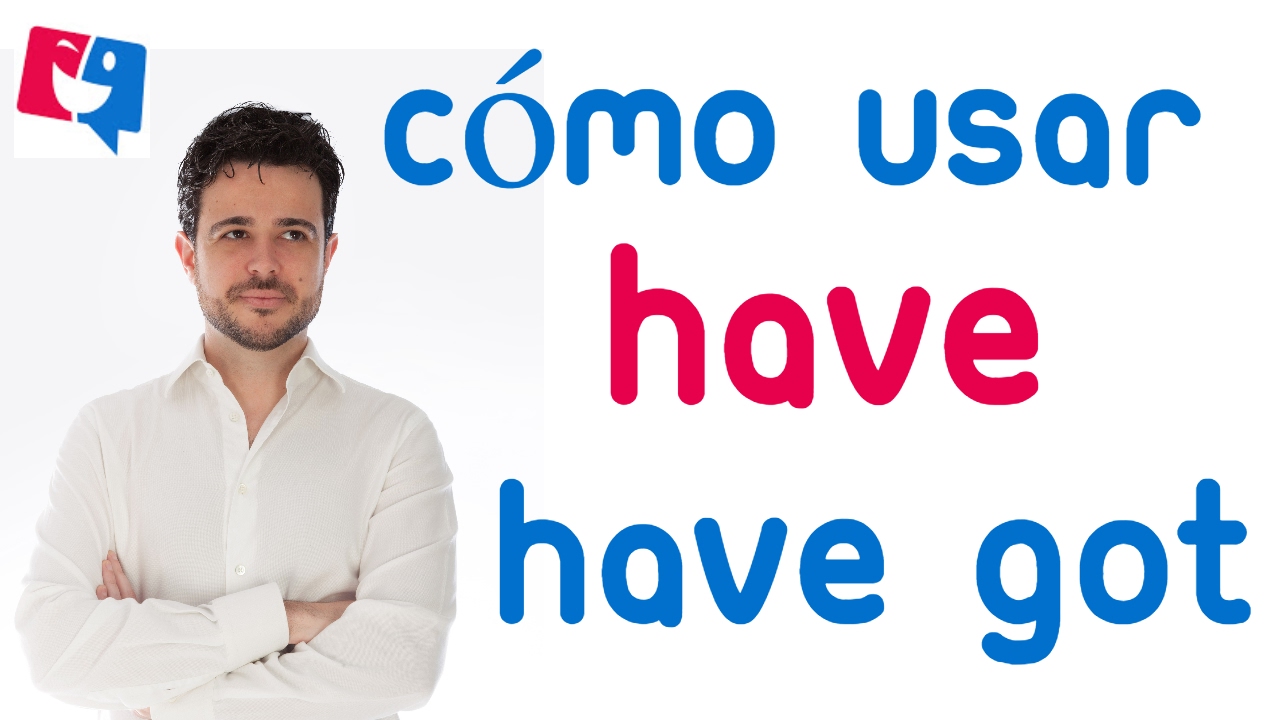 Have got y have diferencias; Cu&aacute;ndo usar have y have got