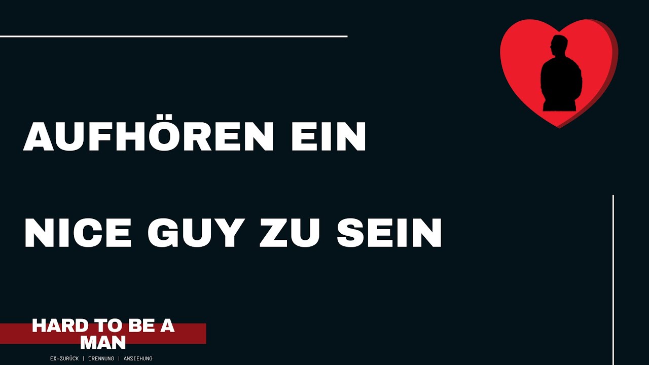 Hört auf ein Nice Guy zu sein (Beziehung / Dating)