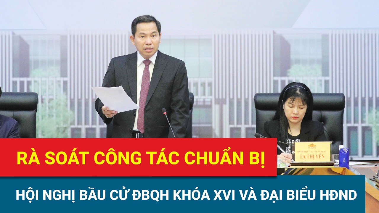 Rà soát công tác chuẩn bị cho Hội nghị bầu cử ĐBQH khóa XVI và đại biểu HĐND