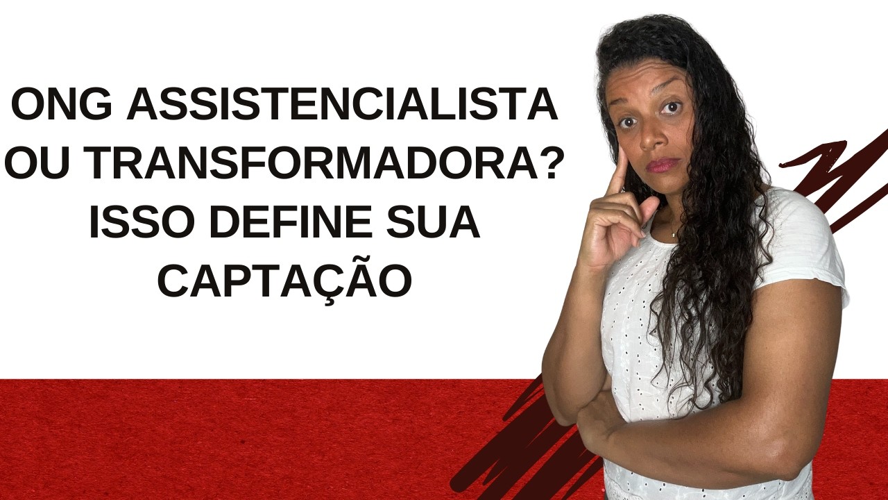 ONG assistencialista ou transformadora. Isso define sua captação