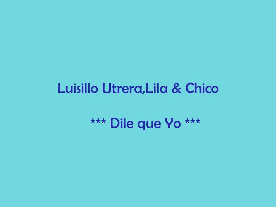 luisillo utrera dile que yo