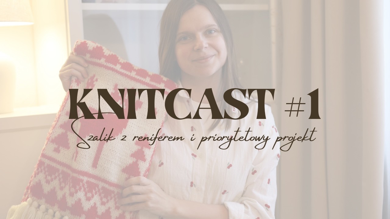 Knitcast #1 - Szalik z reniferem, ostatnie projekty oraz priorytetowy kocyk