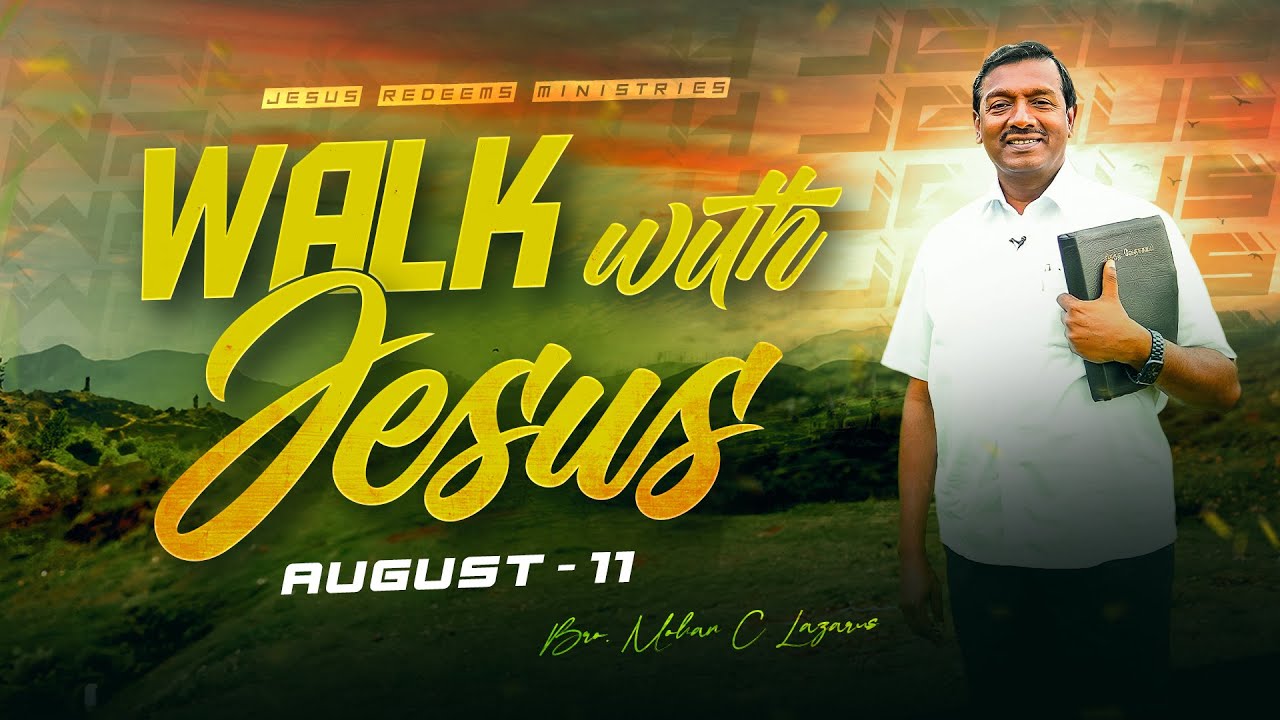 Walk with Jesus || Bro. Mohan C. Lazarus || August 11