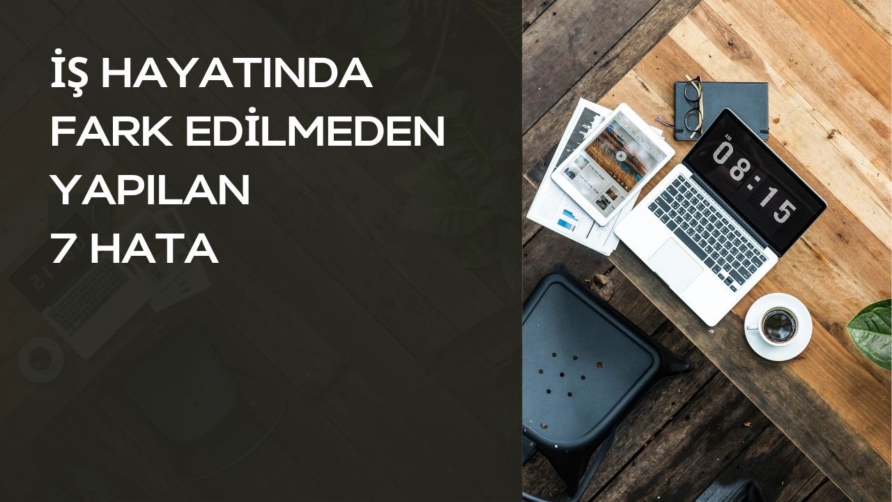 İş Hayatında Profesyonel Kimliği Zedeleyen 7 Hata