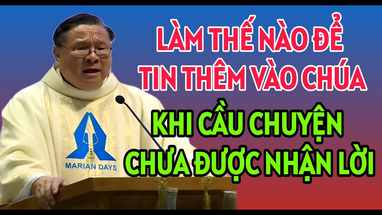 LÀM THẾ NÀO ĐỂ TIN THÊM VÀO CHÚA KHI CẦU NGUYỆN CHƯA ĐƯỢC CHÚA BAN . CHA NGUYỄN KHẮC HY THUYẾT GIẢNG