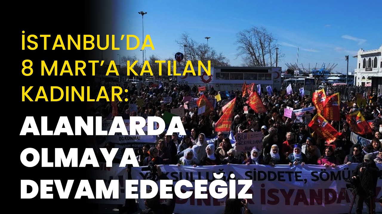 İstanbul'da 8 Mart'a katılan kadınlar: Alanlarda olmaya devam edeceğiz