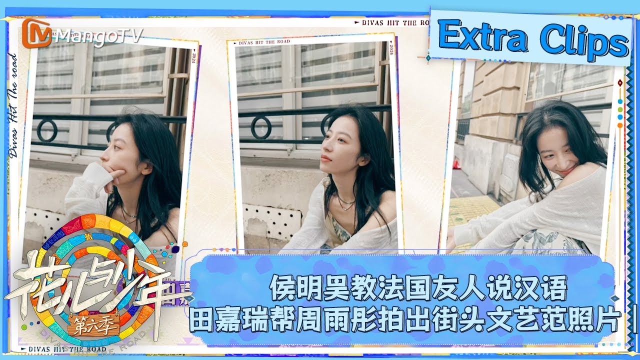 【未播加更】侯明昊教法国友人说汉语 田嘉瑞帮周雨彤拍出街头文艺范照片｜花儿与少年·第六季 Divas Hit The Road S6  Extra Clips | MangoTV
