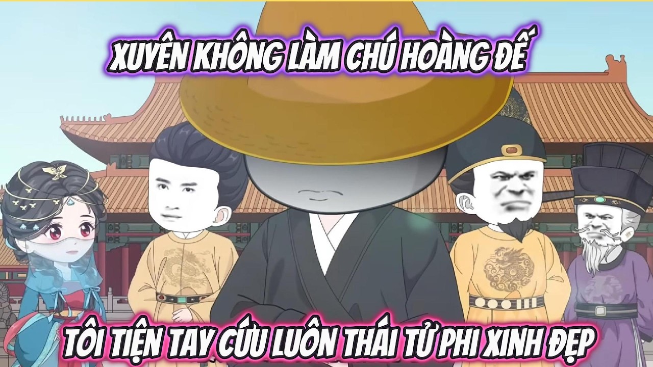 Xuyên Không Làm Chú Hoàng Đế, Tôi Tiện Tay Cứu Luôn Thái Tử Phi Xinh Đẹp | XRP VietSub