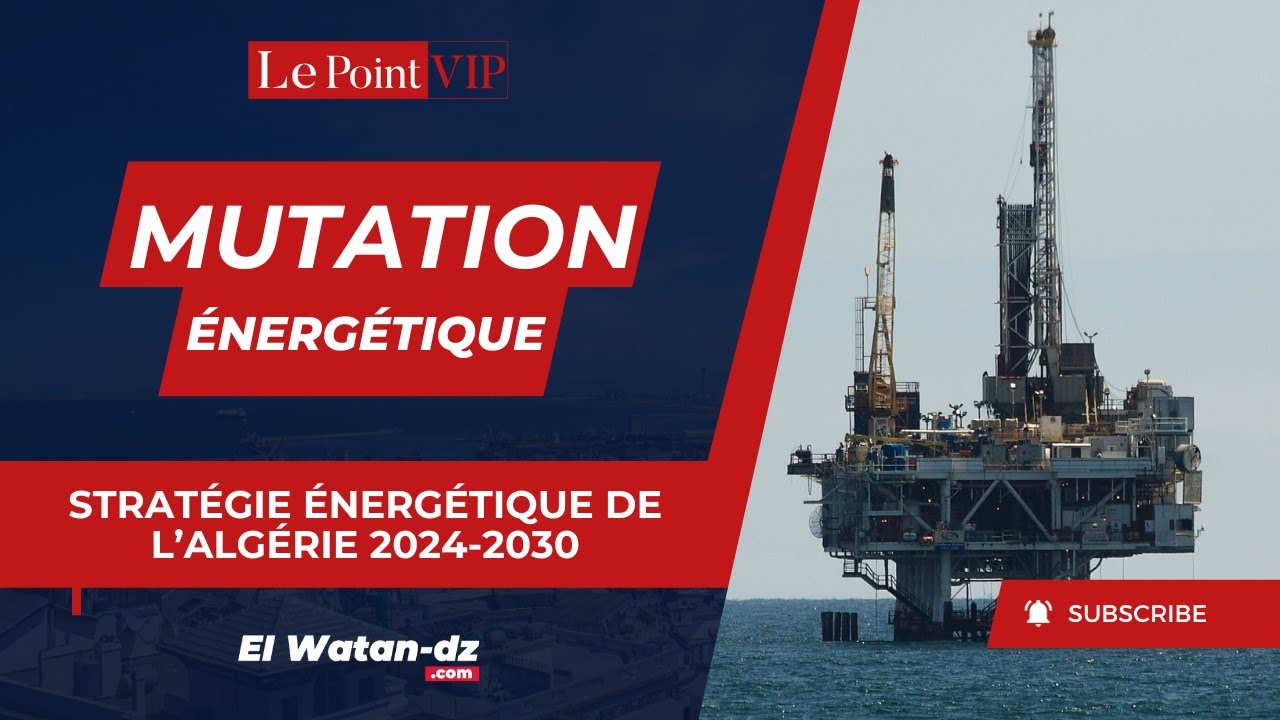 Stratégie de l’Algérie 2024/2030 face aux nouvelles mutations énergétiques- Le Point VIP