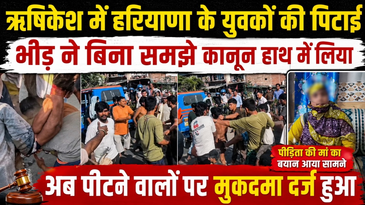 Rishikesh में हरियाणा के युवकों को कपड़े उतारकर पीटा, बिना समझे भीड़ टूट पड़ी, मां का बयान आया सामने