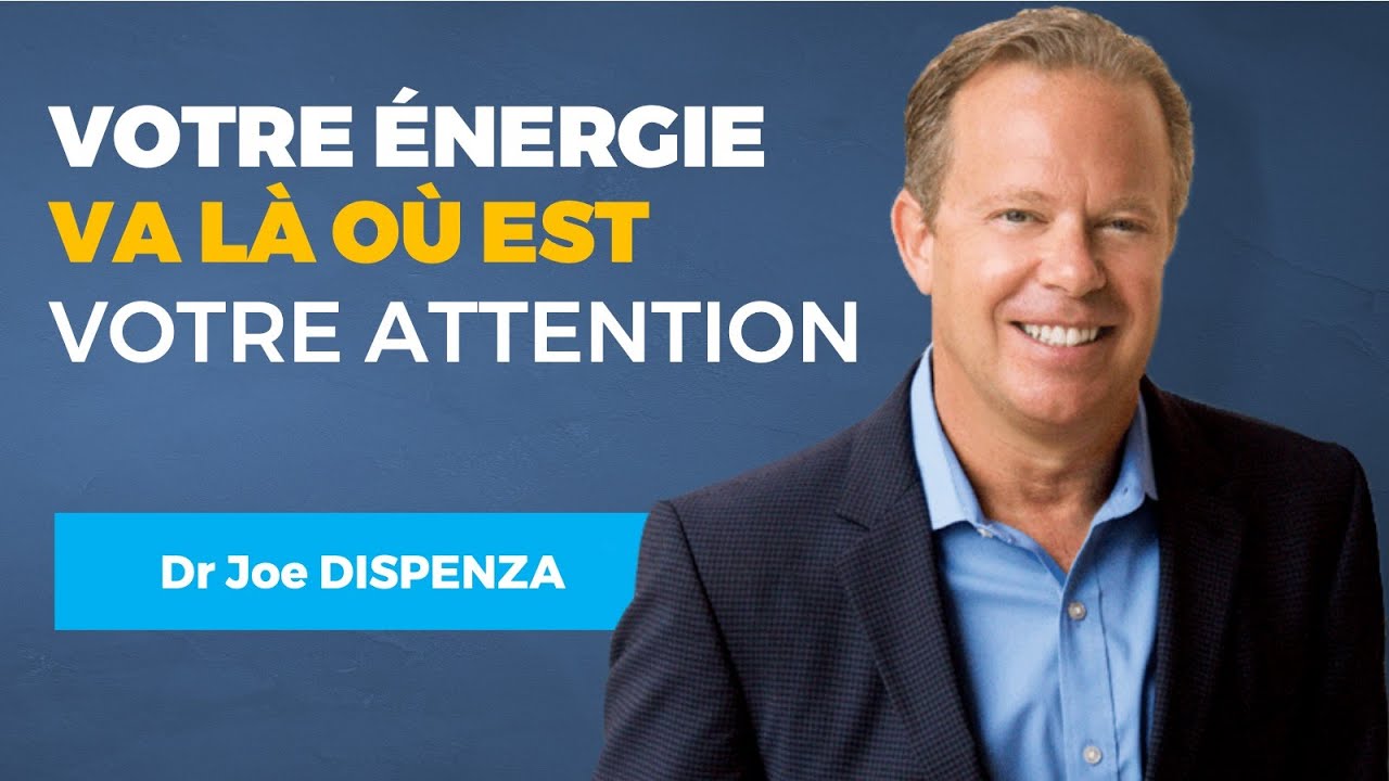 Votre Énergie va Là où Est votre Attention - Dr. Joe DISPENZA