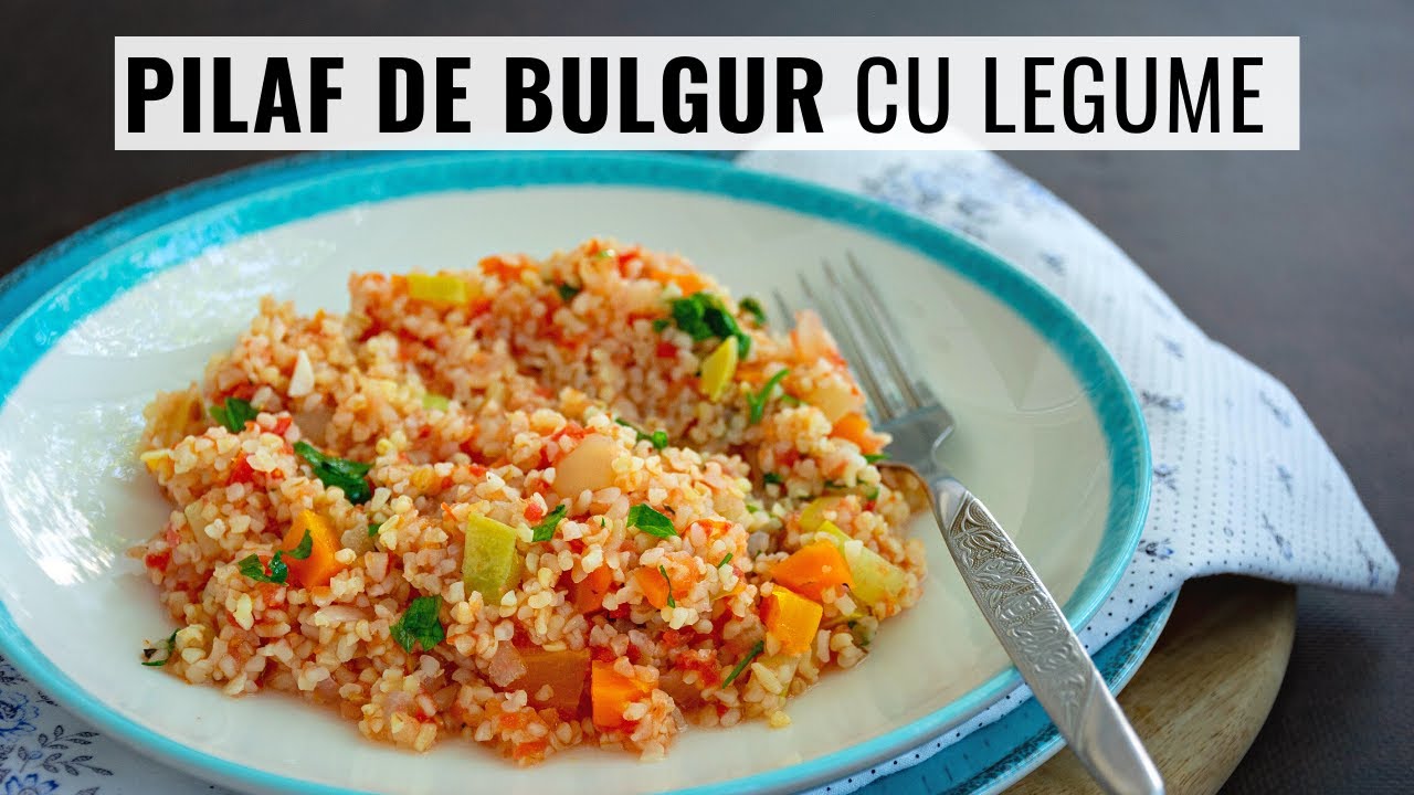 Pilaf de bulgur cu legume, rețeta simplă, de post. Dietetic și sănătos! | Bucate Aromate