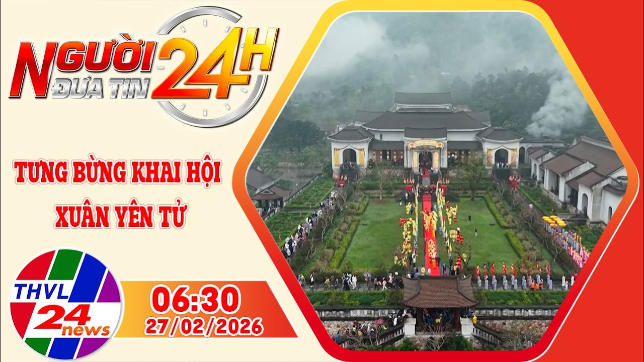 Người đưa tin 24H (6h30 ngày 27/02/2026) - Tưng bừng khai hội Xuân Yên Tử