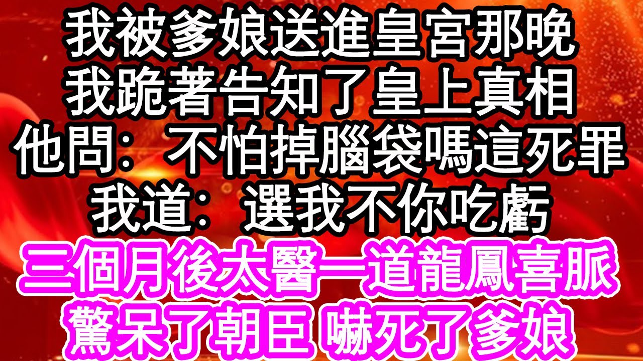 我被爹娘送進皇宮那晚，我跪著告知了皇上真相，他問：不怕掉腦袋嗎這死罪，我道：選我不你吃虧，三個月後太醫一道龍鳳喜脈，驚呆了朝臣 嚇死了爹娘| #為人處世#生活經驗#情感故事#養老#退休