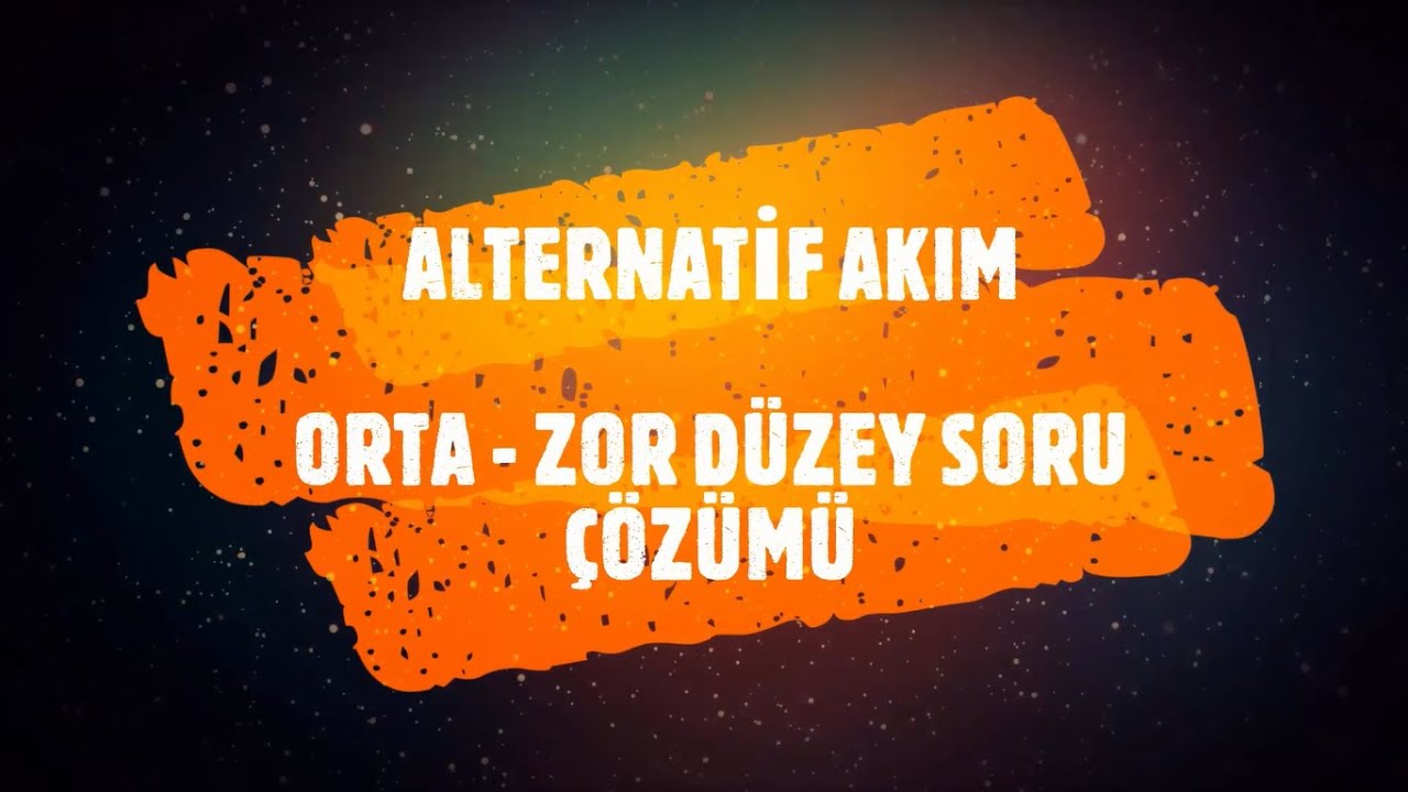 ALTERNATİF ( DEĞİŞKEN ) AKIM - ORTA ZOR DÜZEY SORU ÇÖZÜMÜ (PDF VAR ) - 11.SINIF FİZİK - AYT FİZİK