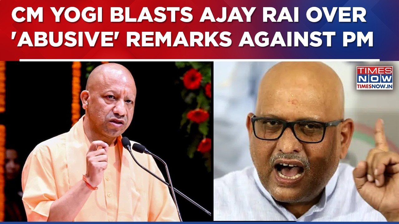 Ajay Rai&rsquo;s Remarks Against PM Modi Spark Massive Political Row, Yogi Adityanath Hits Back