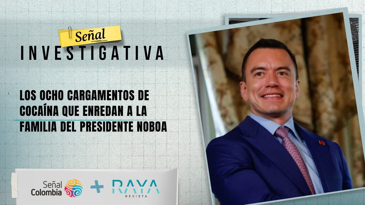Se&ntilde;al Investigativa | Los ocho cargamentos de coca&iacute;na que enredan a la familia del presidente Noboa