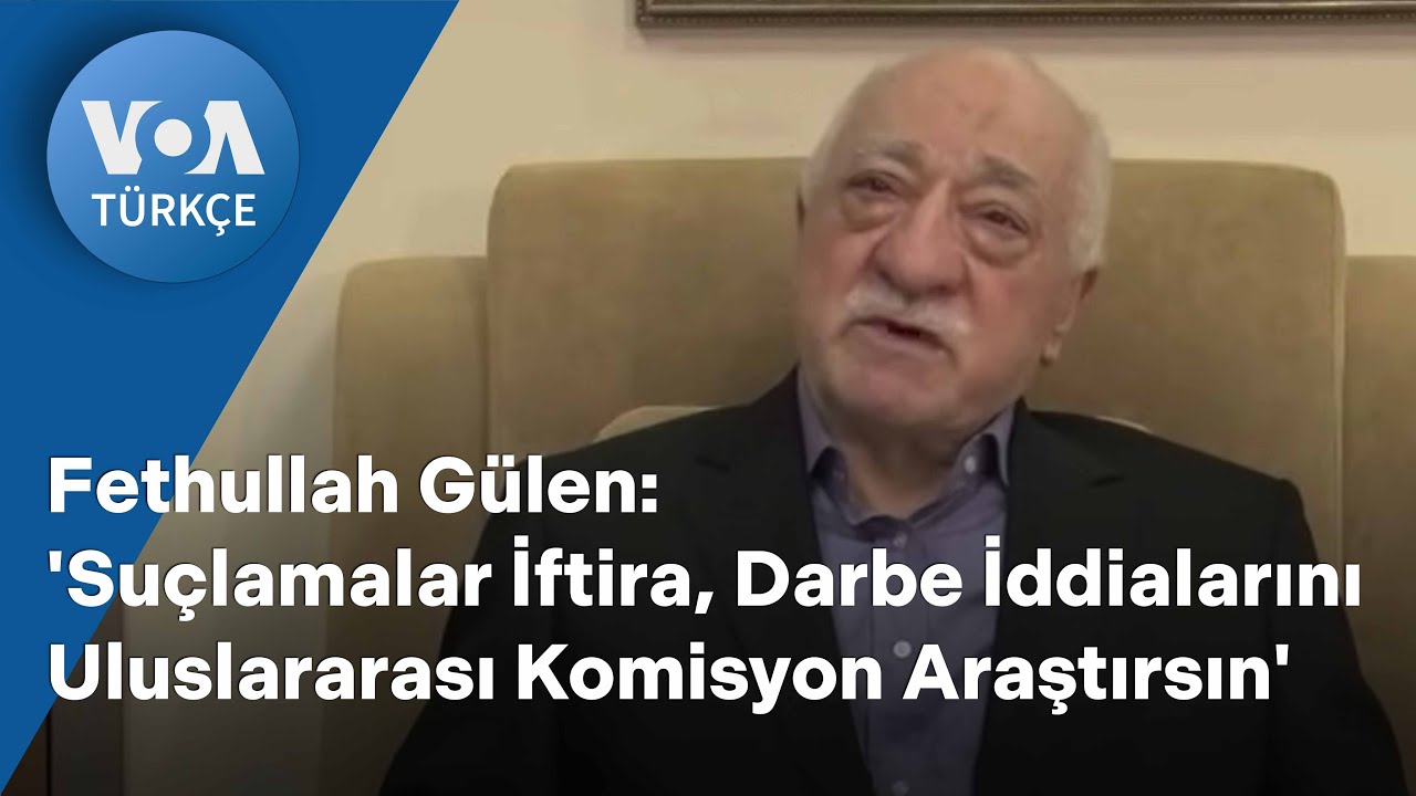 Fethullah Gülen: 'Suçlamalar İftira, Darbe İddialarını Uluslararası Komisyon Araştırsın'