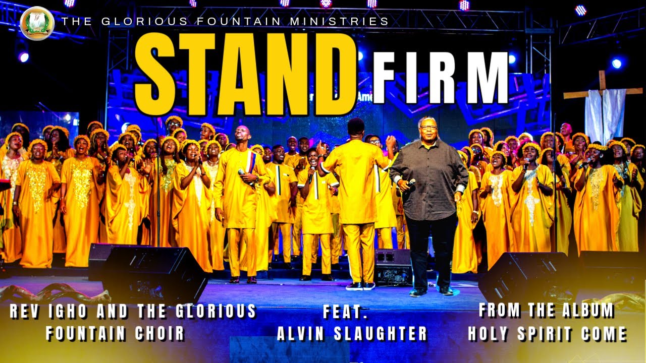 STAND FIRM OFFICIAL VIDEO || REV IGHO AND THE GLORIOUS FOUNTAIN CHOIR || ALVIN SLAUGHTER