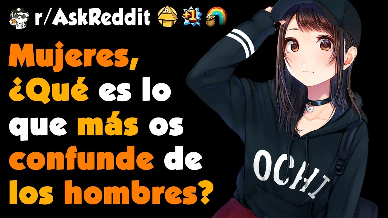 MUJERES, ¿Qué es lo que más os CONFUNDE de los HOMBRES? #askreddit #redditespañol