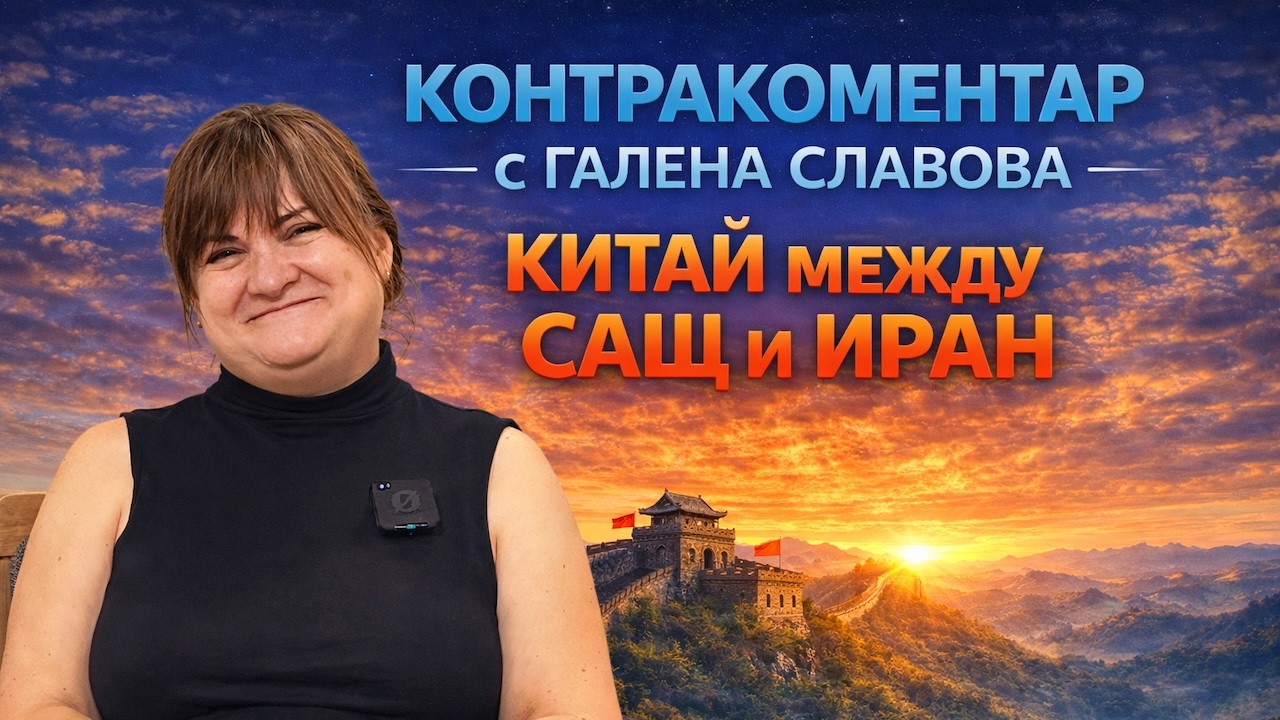Китай между САЩ и Иран – Контракоментар с Галена Славова