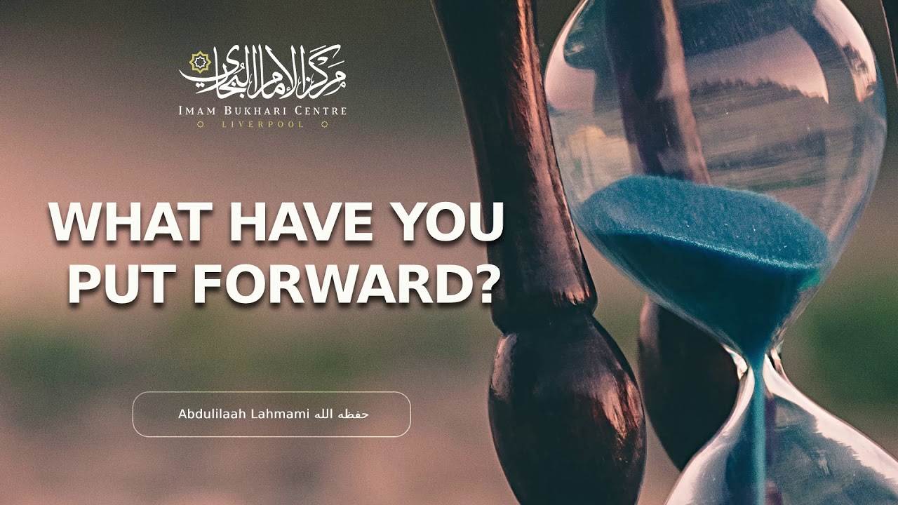 What Have You Put Forward? - Sheikh Abdulilah Lahmami - حفظه الله