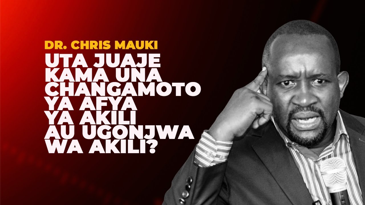 Dr. Chris Mauki: Uta juaje kama una changamoto ya afya ya akili au ugonjwa wa akili?