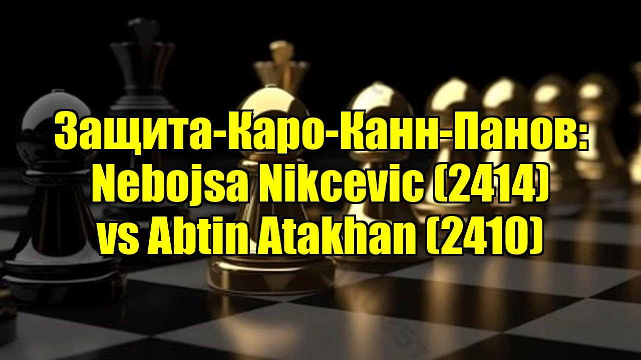Защита-Каро-Канн-Панов: Nebojsa Nikcevic (2414) vs Abtin Atakhan (2410)