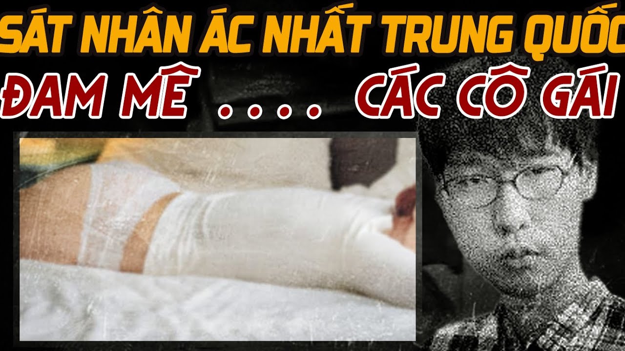 Kỳ Án Trung Quốc: Kẻ Gây Án Tâm Lý Lệch Lạc Nhất Trung Quốc
