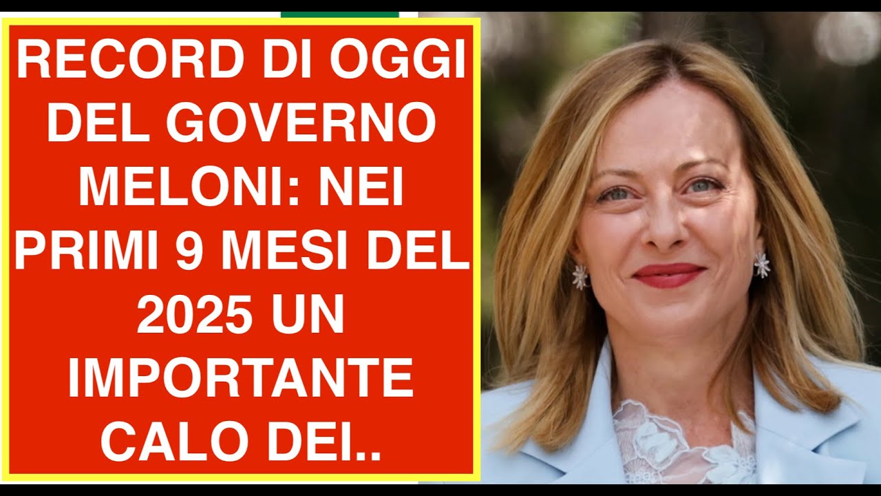 RECORD DI OGGI DEL GOVERNO MELONI: NEI PRIMI 9 MESI DEL 2025 UN IMPORTANTE CALO DEI..