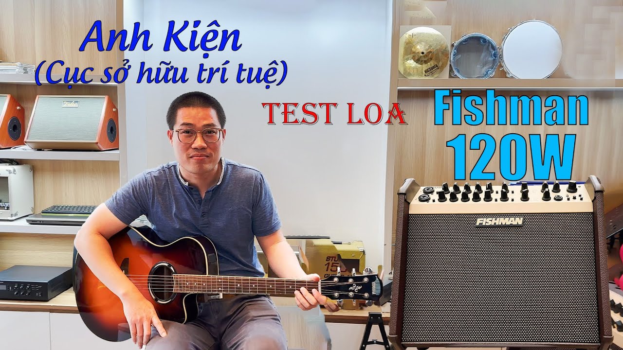 Test Loa Fishman 120W trực tiếp cho anh Kiện (Cục sở hữu trí tuệ) | Liên hệ: 0989.204.306