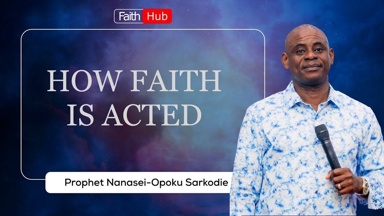 HOW FAITH IS ACTED || Prophet Nanasei Opoku Sarkodie