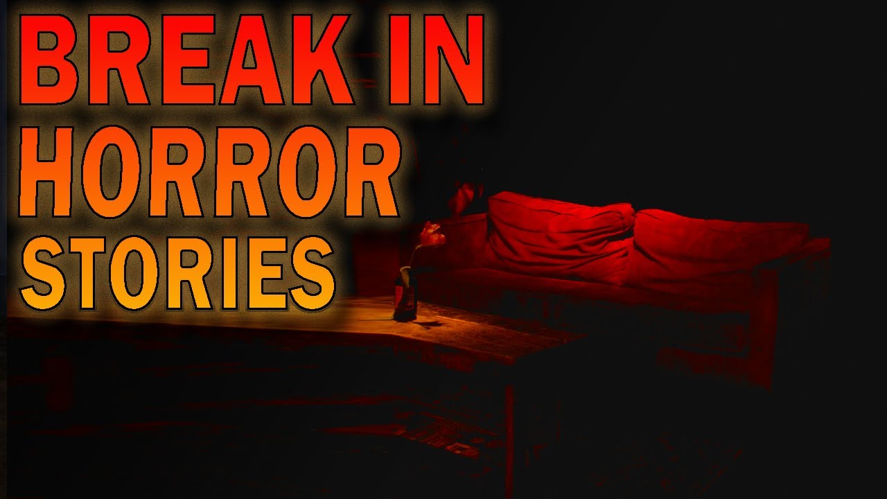 4 True Terrifying Break In Stories