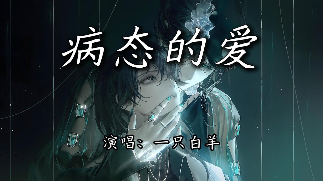 一只白羊 - 病态的爱『你的头发你的肌肤，永远只有我能触碰。』【4K | 动态歌词MV】