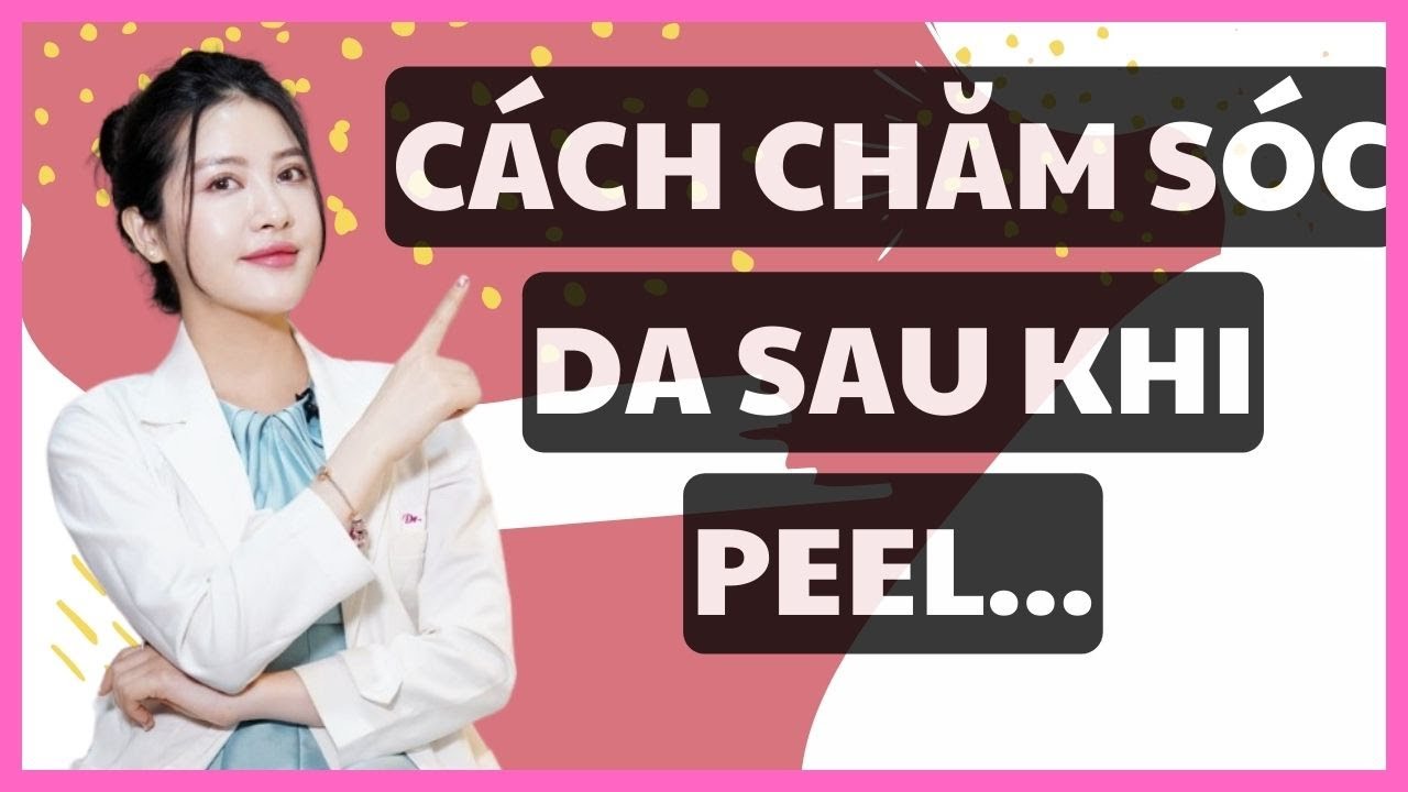 Cách chăm sóc da sau khi peel bạn đã biết chưa ? Dr. Hạnh