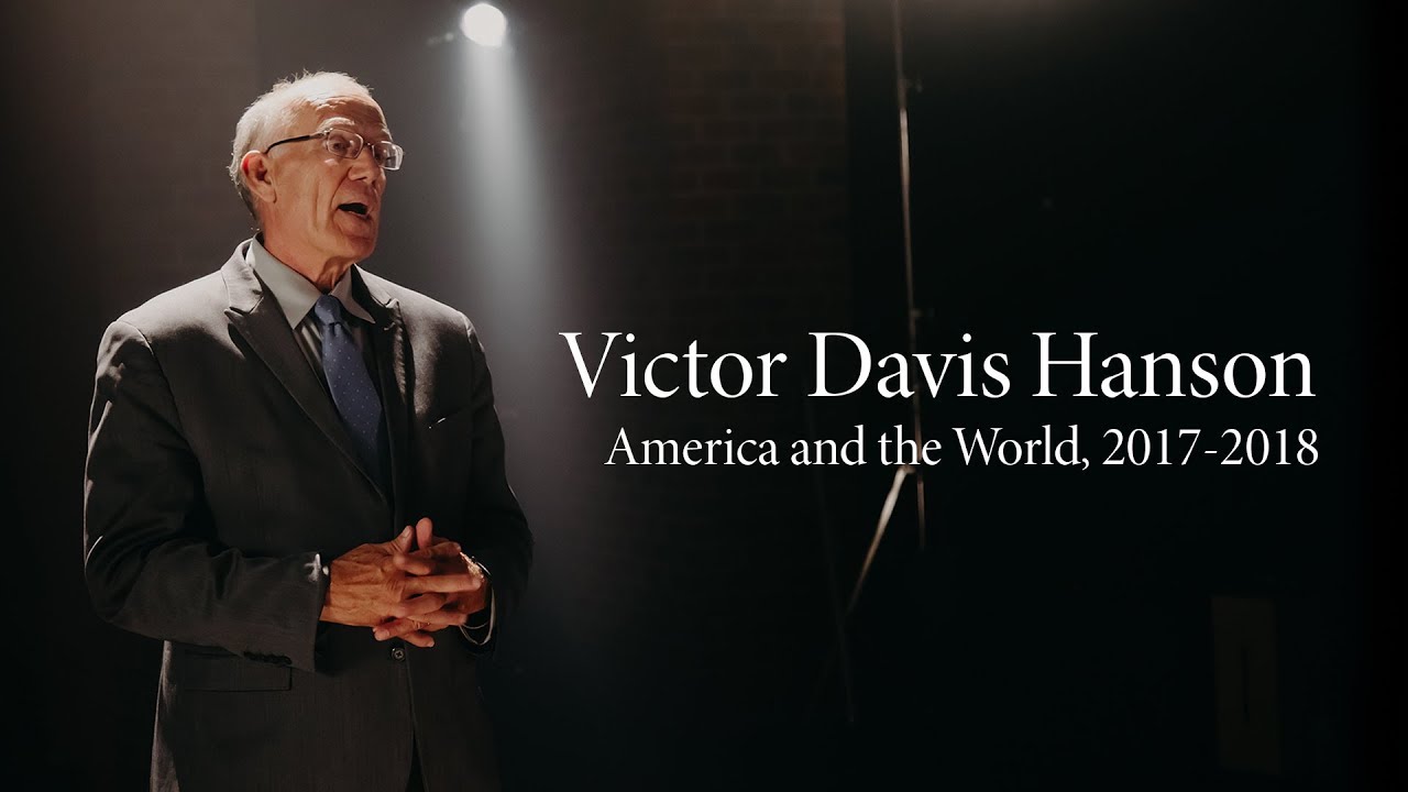 Victor Davis Hanson | America and the World, 2017-2018