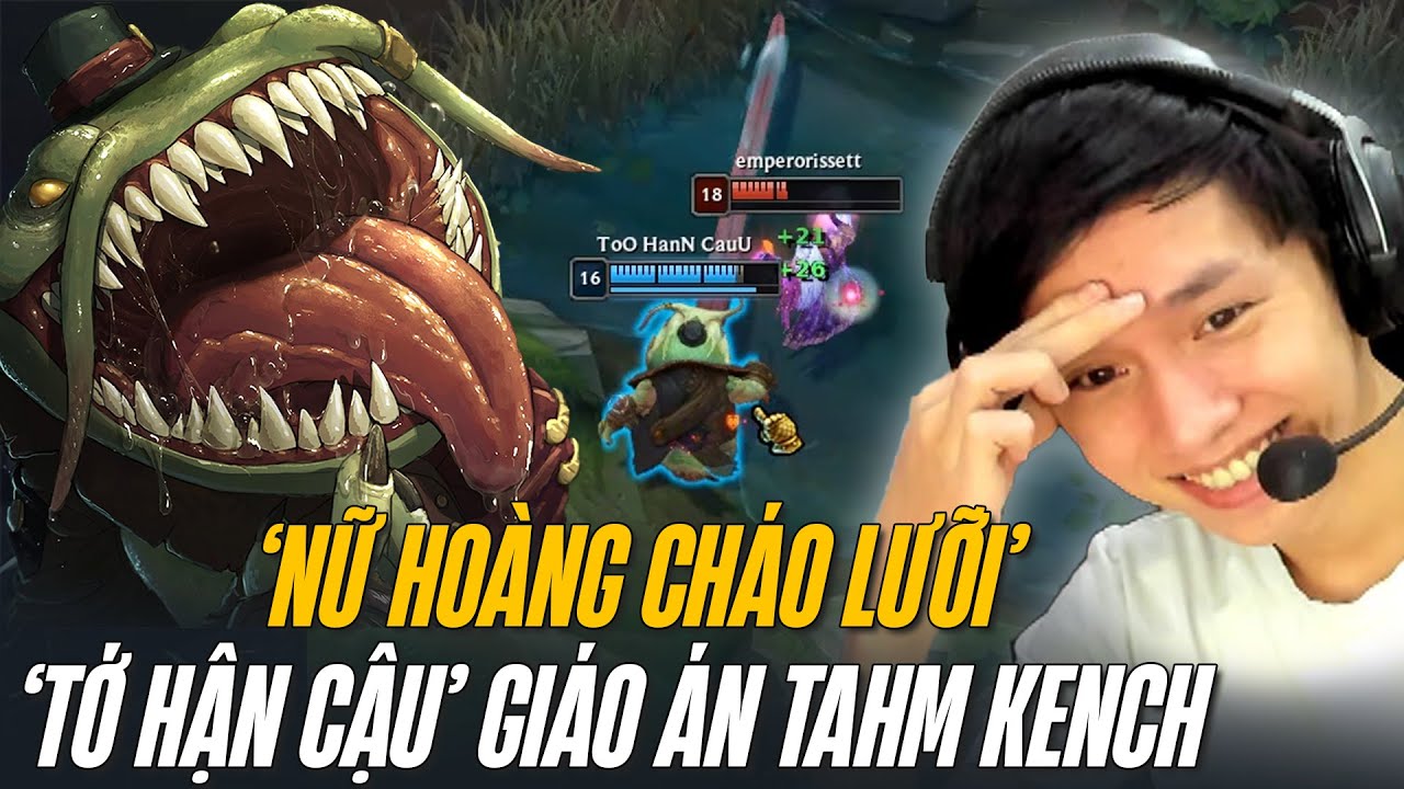 IDOL TỚ HẬN CẬU VÀ CON TAHM KENCH LƯỠI SIÊU DÀI SUPPORT CARRY SIÊU ĐẲNG CẤP