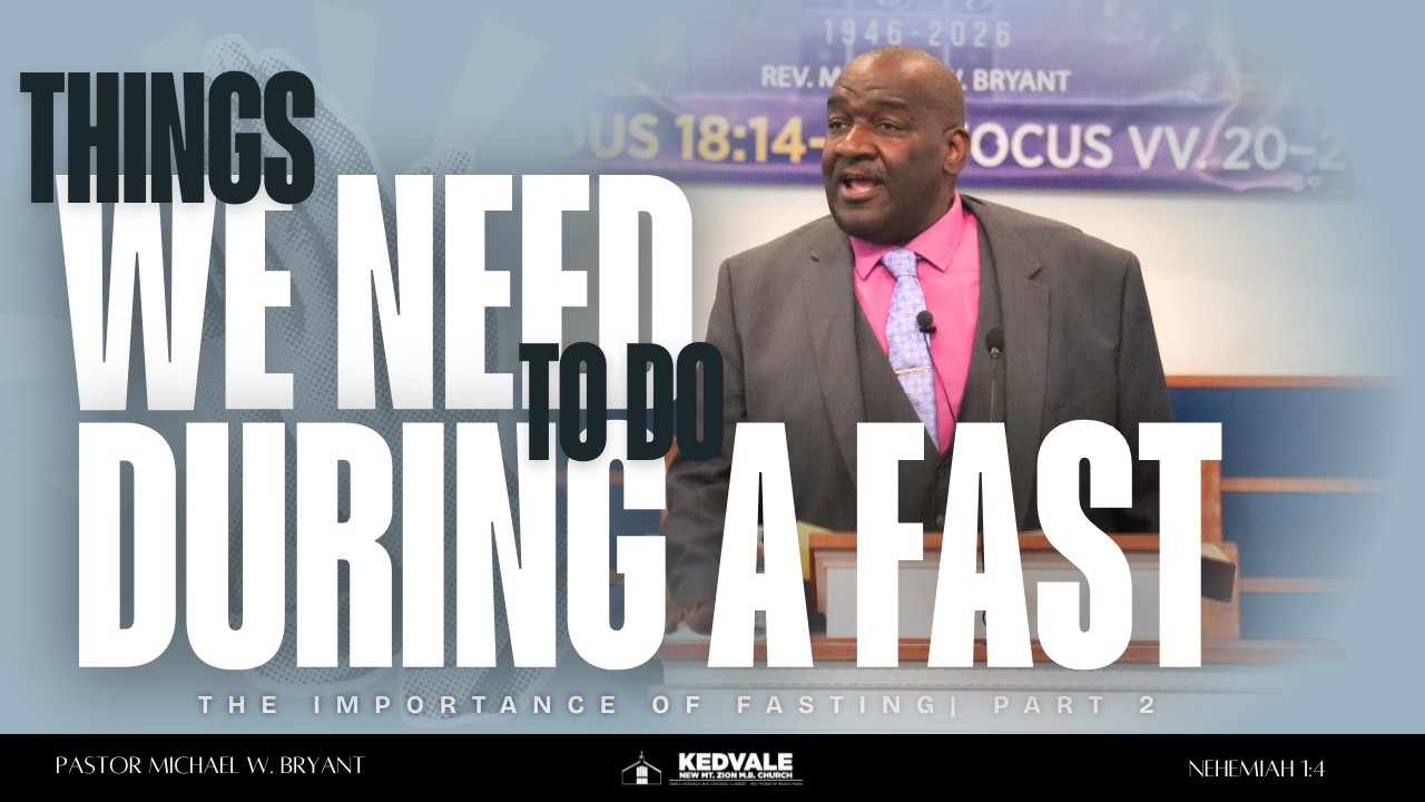 Pastor Michael W. Bryant  | “Things We Need to do During a Fast”