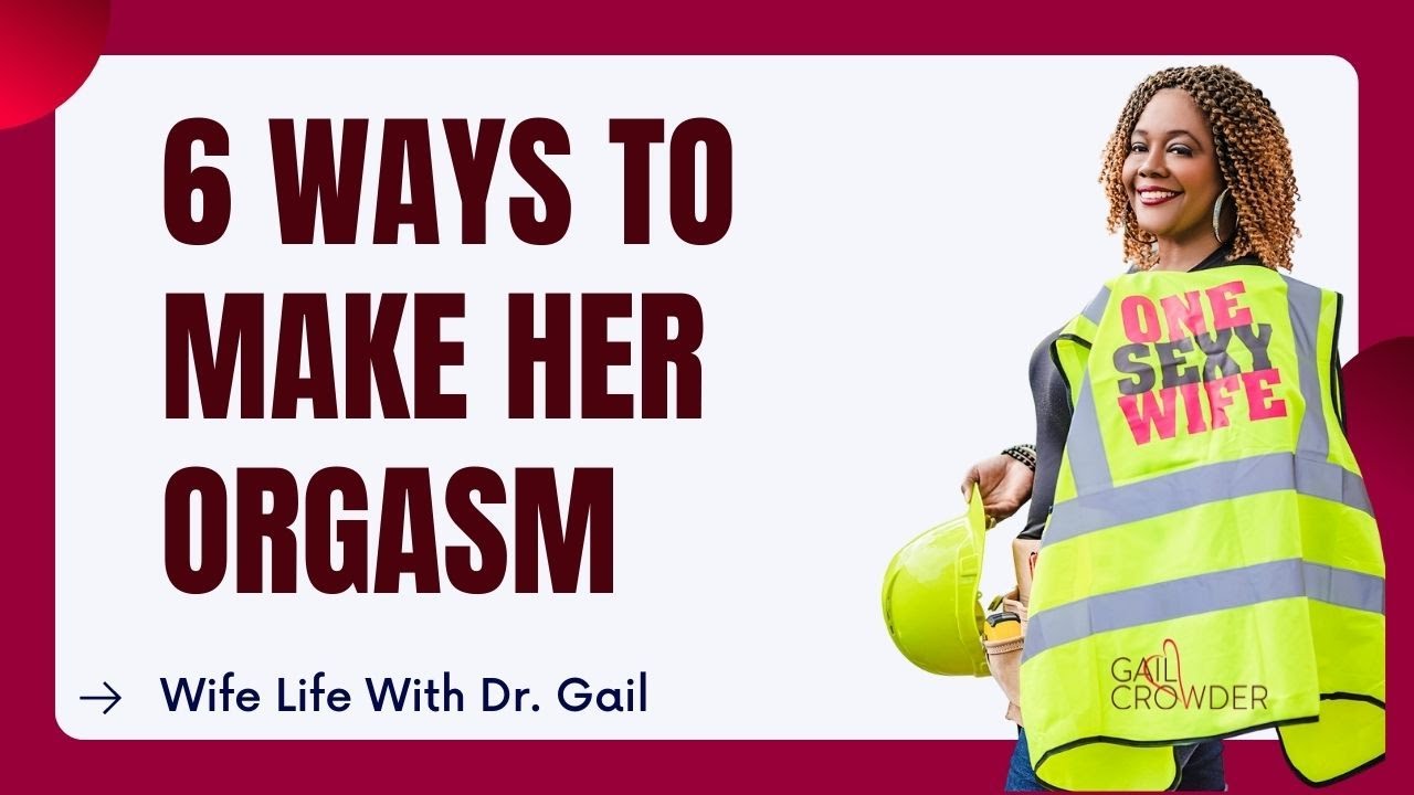 6 Ways To Make Her Orgasm | Sexologist Dr. Gail Crowder
