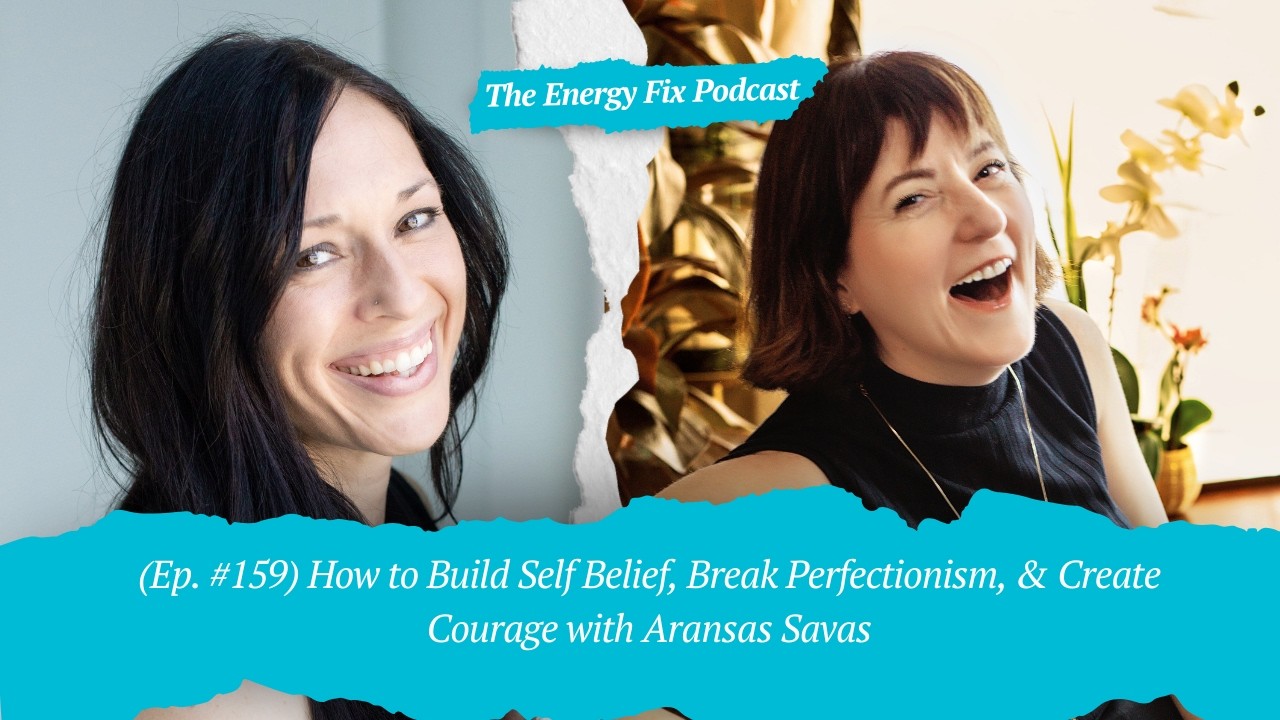 Courage, Self-Belief, Community, & Midlife Reinvention (Aransas Savas) | The Energy Fix Podcast