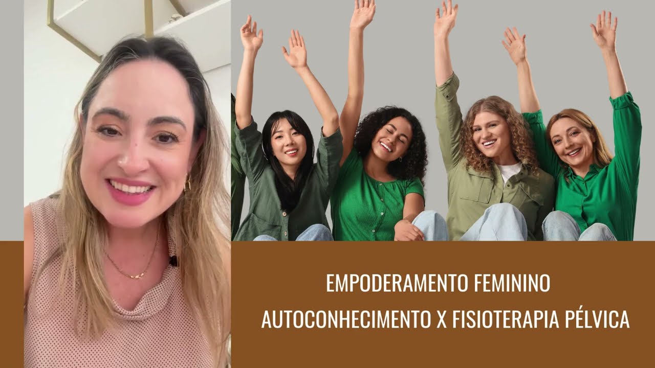 Empoderamento Feminino: Autoconhecimento x Fisioterapia Pélvica