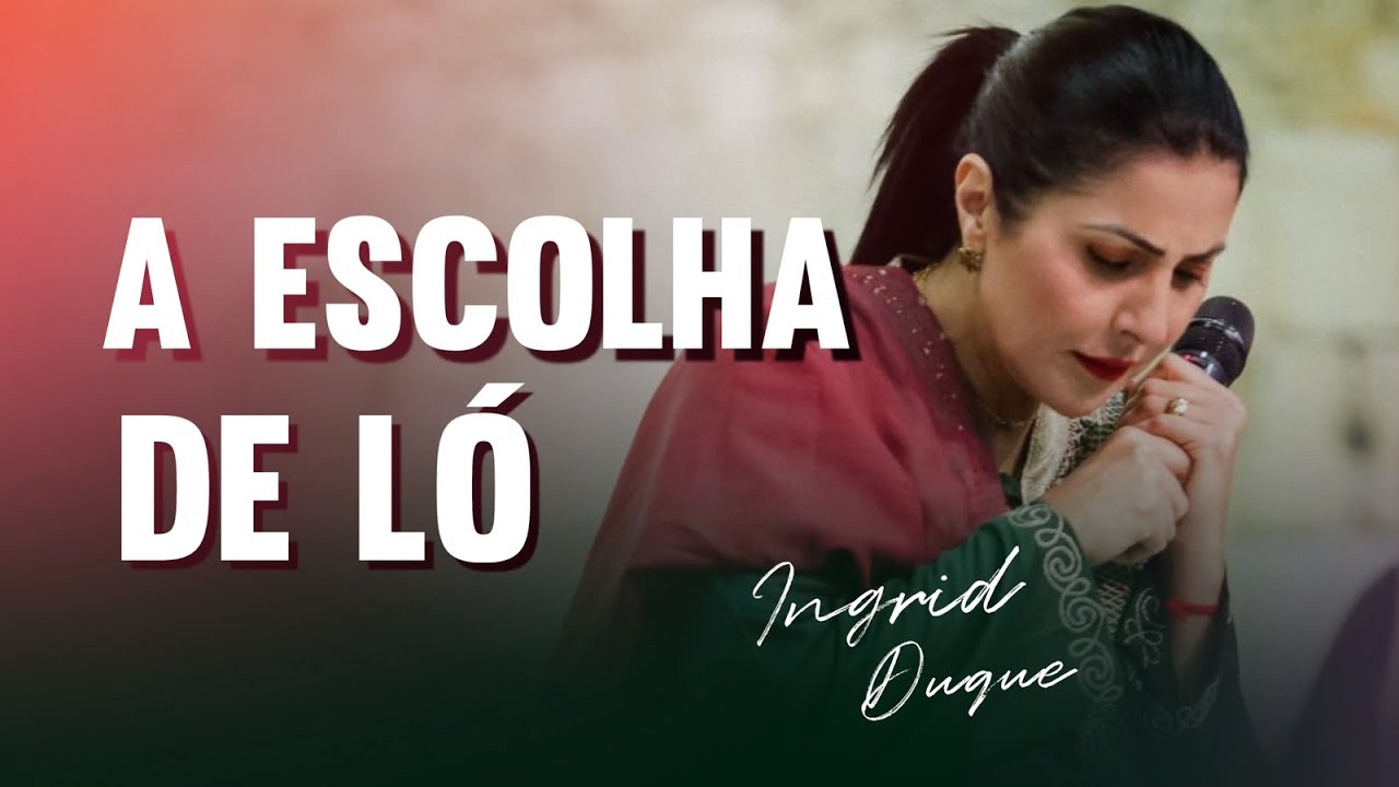 A ESCOLHA DE LÓ - Bispa Ingrid Duque - Genesis 13.10