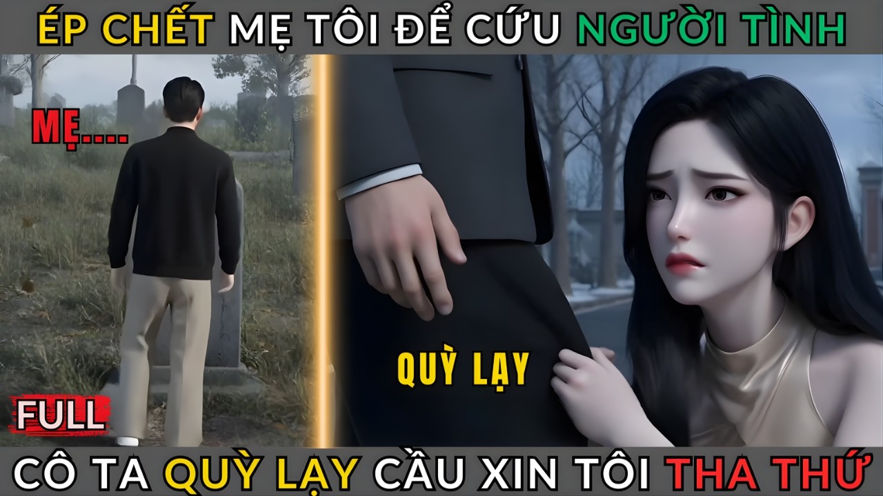 [Truyện Hay] Ép Chết Mẹ Tôi Để Cứu Người Tình, Cô Ta Quỳ Lạy Cầu Xin Tôi Tha Thứ
