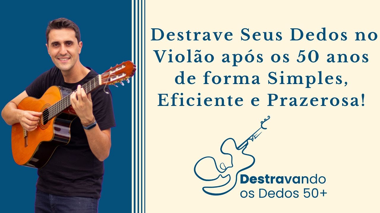 Como destravar os dedos no violão após os 50 anos de forma simples, eficiente e prazerosa